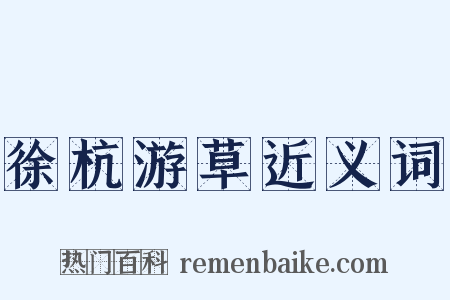 徐杭游草近义词是什么意思的图片